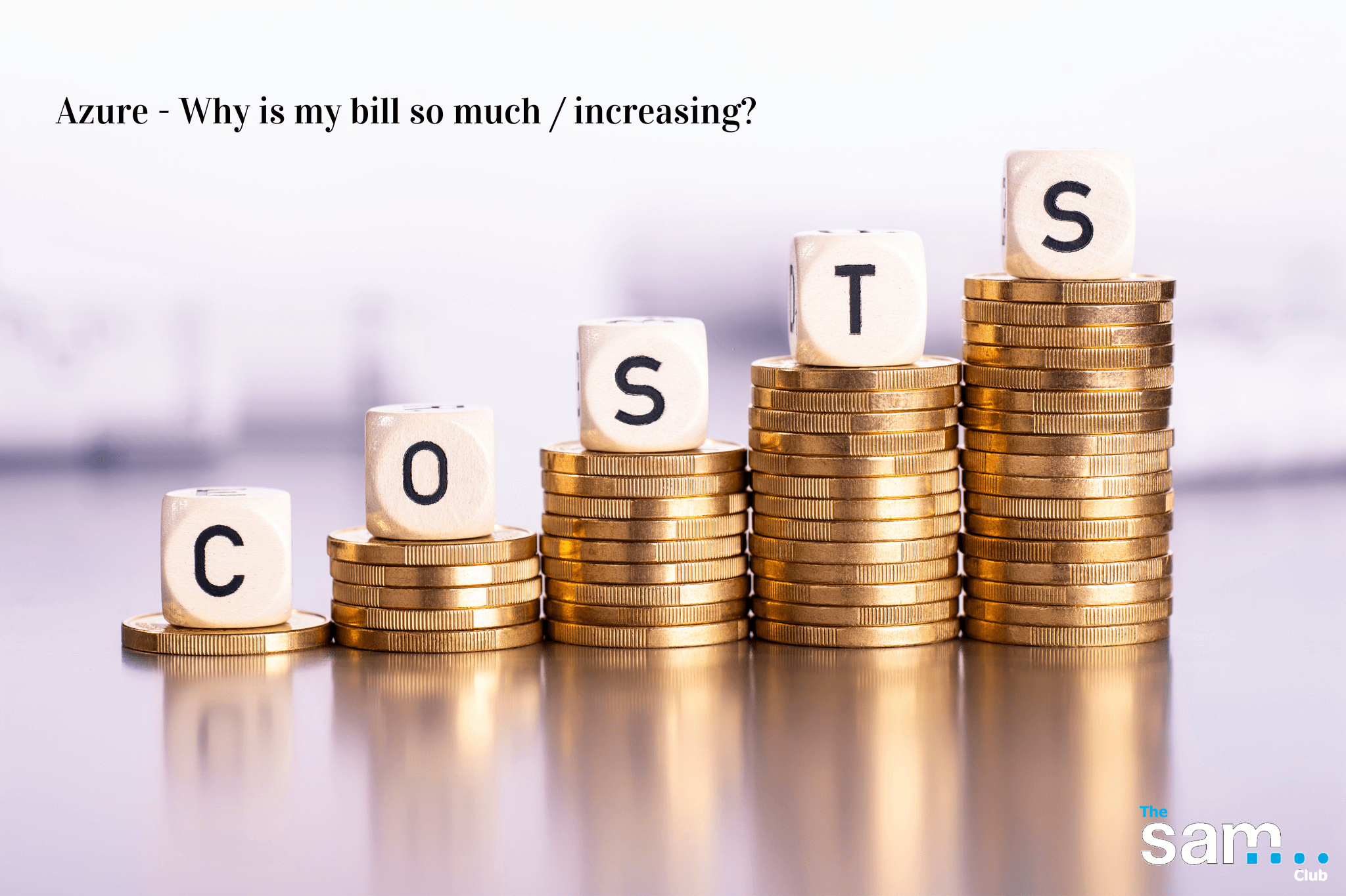 Azure – Why is my Bill so much / increasing….