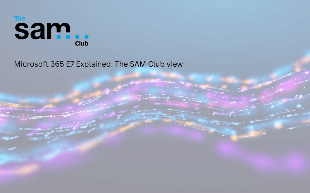 Microsoft 365 E7 Explained: The SAM Club view